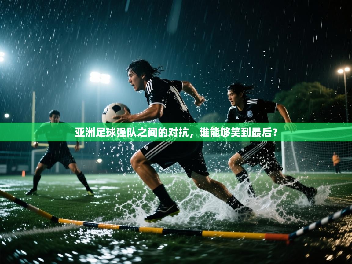 爱游戏体育娱乐赞助罗马-亚洲足球强队之间的对抗,谁能够笑到最后?  第4张