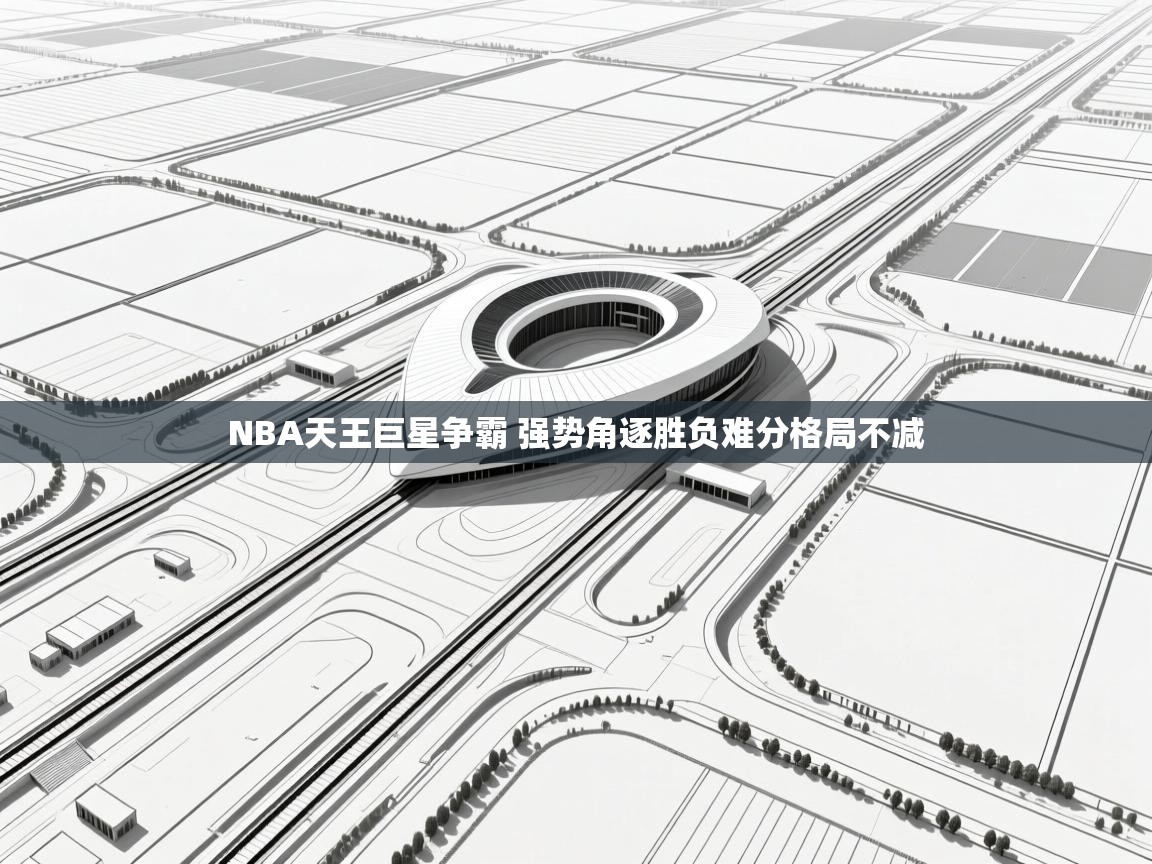 爱游戏娱乐-NBA天王巨星争霸 强势角逐胜负难分格局不减  第3张