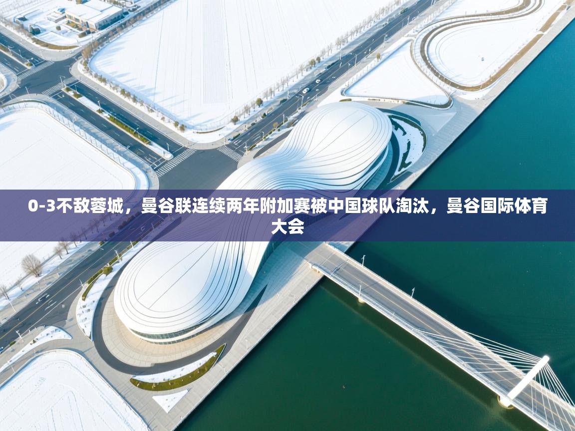 爱游戏厅下载-0-3不敌蓉城,曼谷联连续两年附加赛被中国球队淘汰,曼谷国际体育大会 第4张