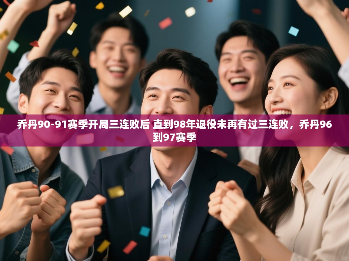 爱游戏体育在线app-乔丹90-91赛季开局三连败后 直到98年退役未再有过三连败，乔丹96到97赛季  第1张