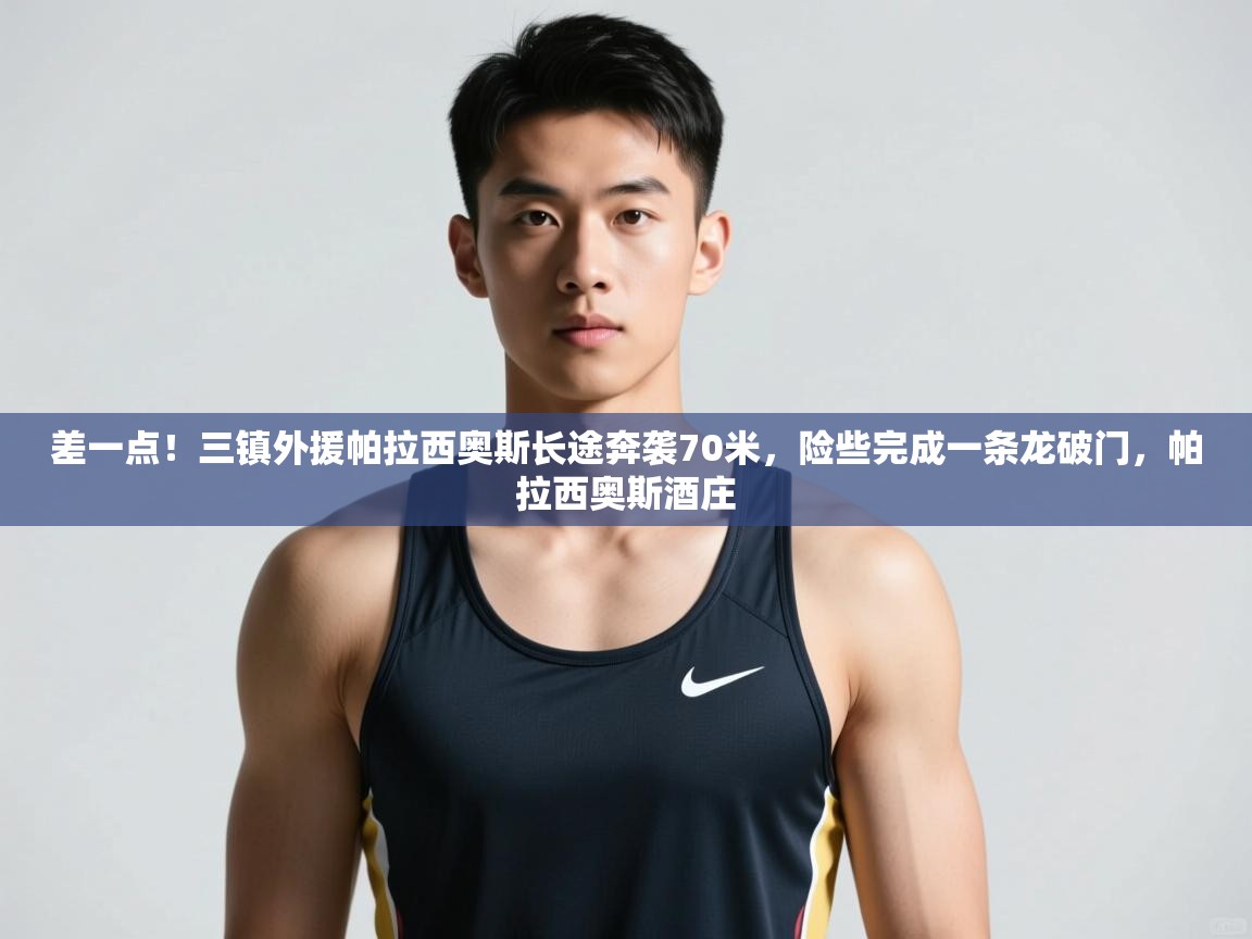 爱游戏体育下载-差一点！三镇外援帕拉西奥斯长途奔袭70米，险些完成一条龙破门，帕拉西奥斯酒庄  第1张