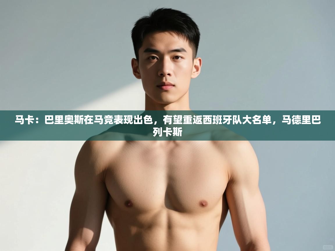 爱游戏官网-马卡：巴里奥斯在马竞表现出色，有望重返西班牙队大名单，马德里巴列卡斯  第2张