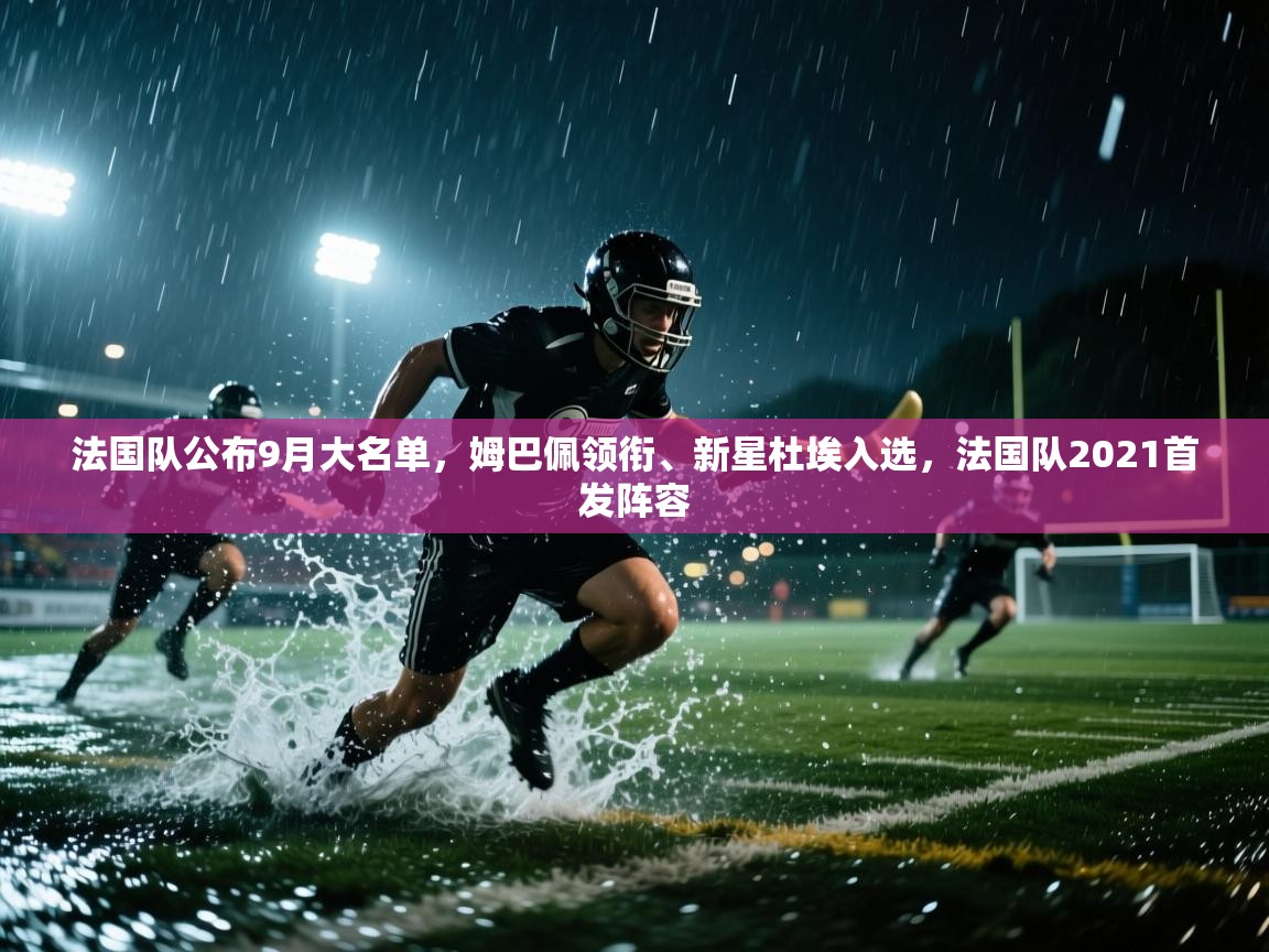 爱游戏体育在线app-法国队公布9月大名单,姆巴佩领衔、新星杜埃入选,法国队2021首发阵容 第1张