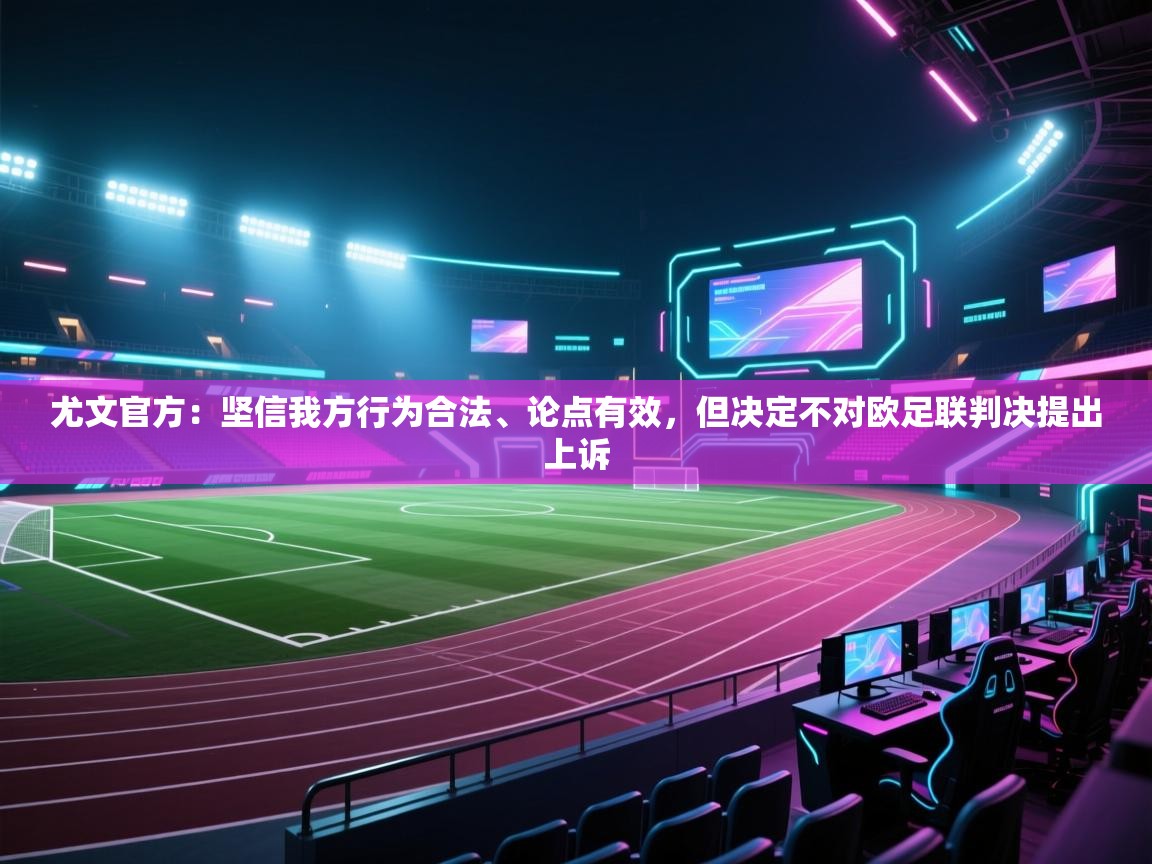 爱游戏体育娱乐赞助罗马-尤文官方:坚信我方行为合法、论点有效,但决定不对欧足联判决提出上诉 第3张