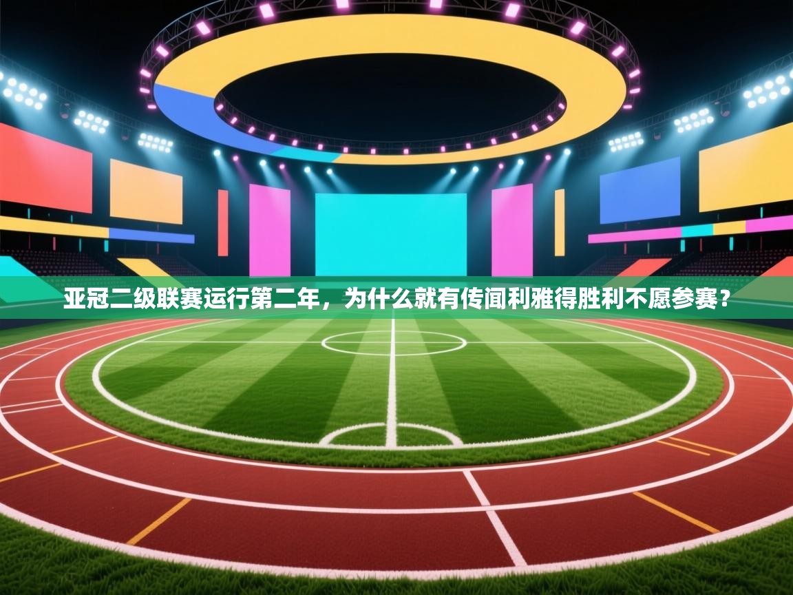 爱游戏体育娱乐赞助马竞-亚冠二级联赛运行第二年,为什么就有传闻利雅得胜利不愿参赛? 第1张