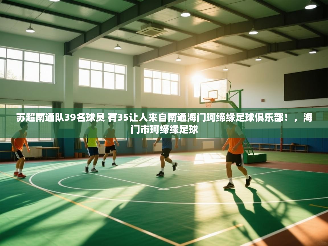 爱游戏体育娱乐赞助罗马-苏超南通队39名球员 有35让人来自南通海门珂缔缘足球俱乐部!,海门市珂缔缘足球 第1张