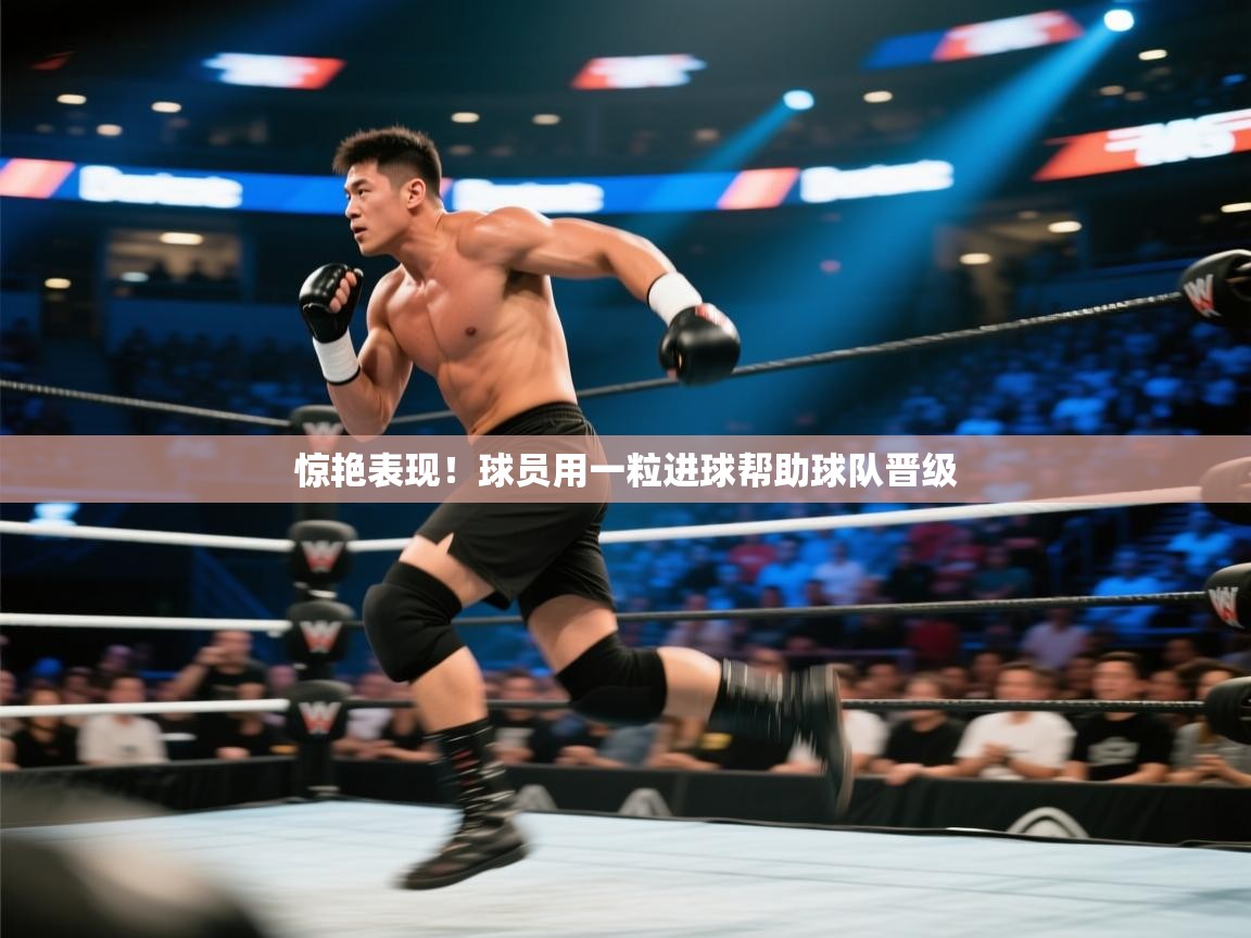 爱游戏体育在线-惊艳表现！球员用一粒进球帮助球队晋级  第1张