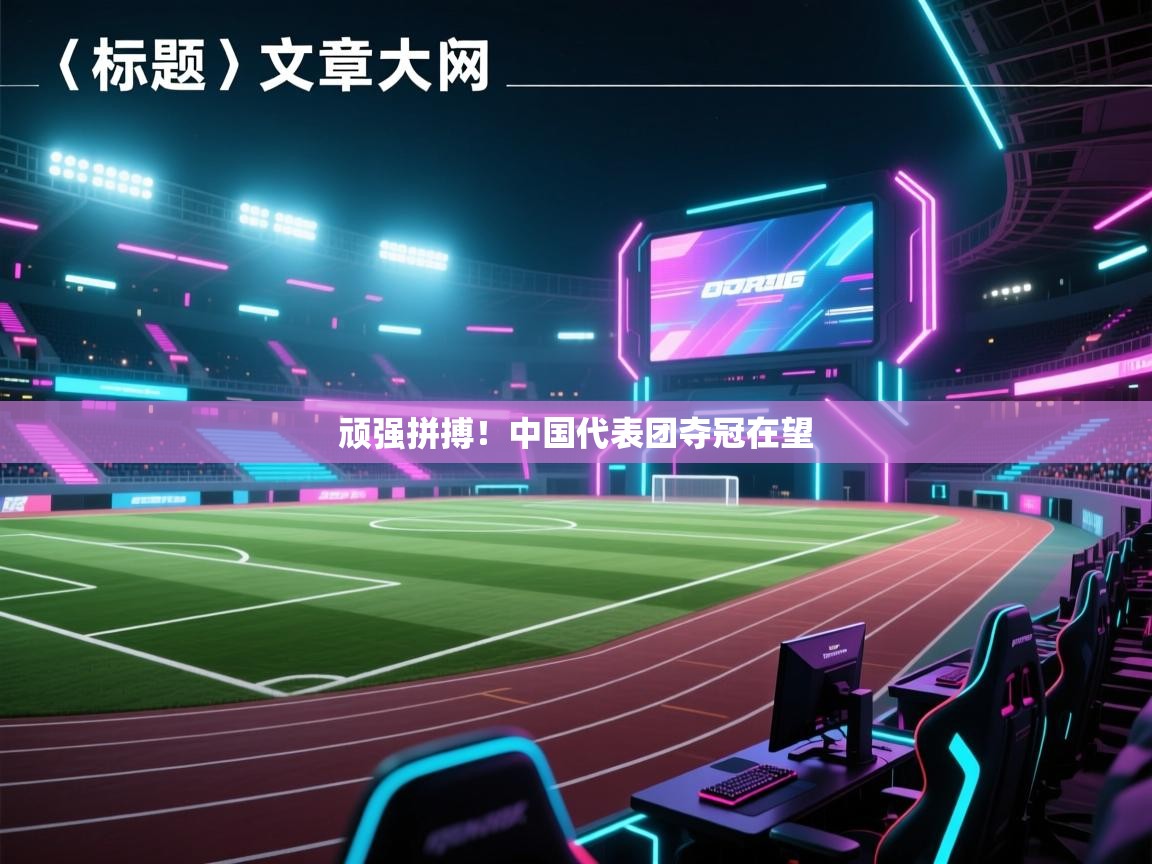 爱游戏娱乐-顽强拼搏！中国代表团夺冠在望  第3张