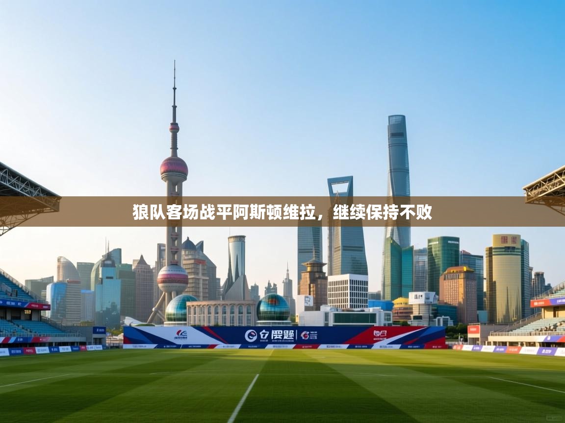 爱游戏娱乐体育官方入口-狼队客场战平阿斯顿维拉，继续保持不败  第2张