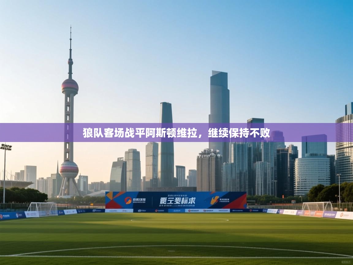 爱游戏娱乐体育官方入口-狼队客场战平阿斯顿维拉，继续保持不败  第4张