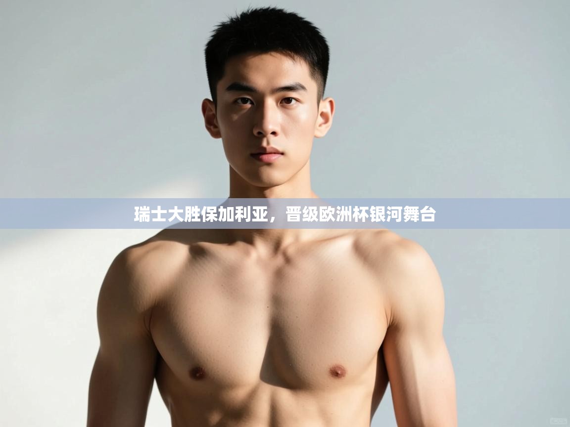 爱游体育直播app-瑞士大胜保加利亚，晋级欧洲杯银河舞台  第1张