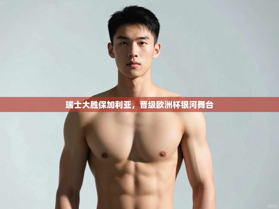 爱游体育直播app-瑞士大胜保加利亚，晋级欧洲杯银河舞台  第2张