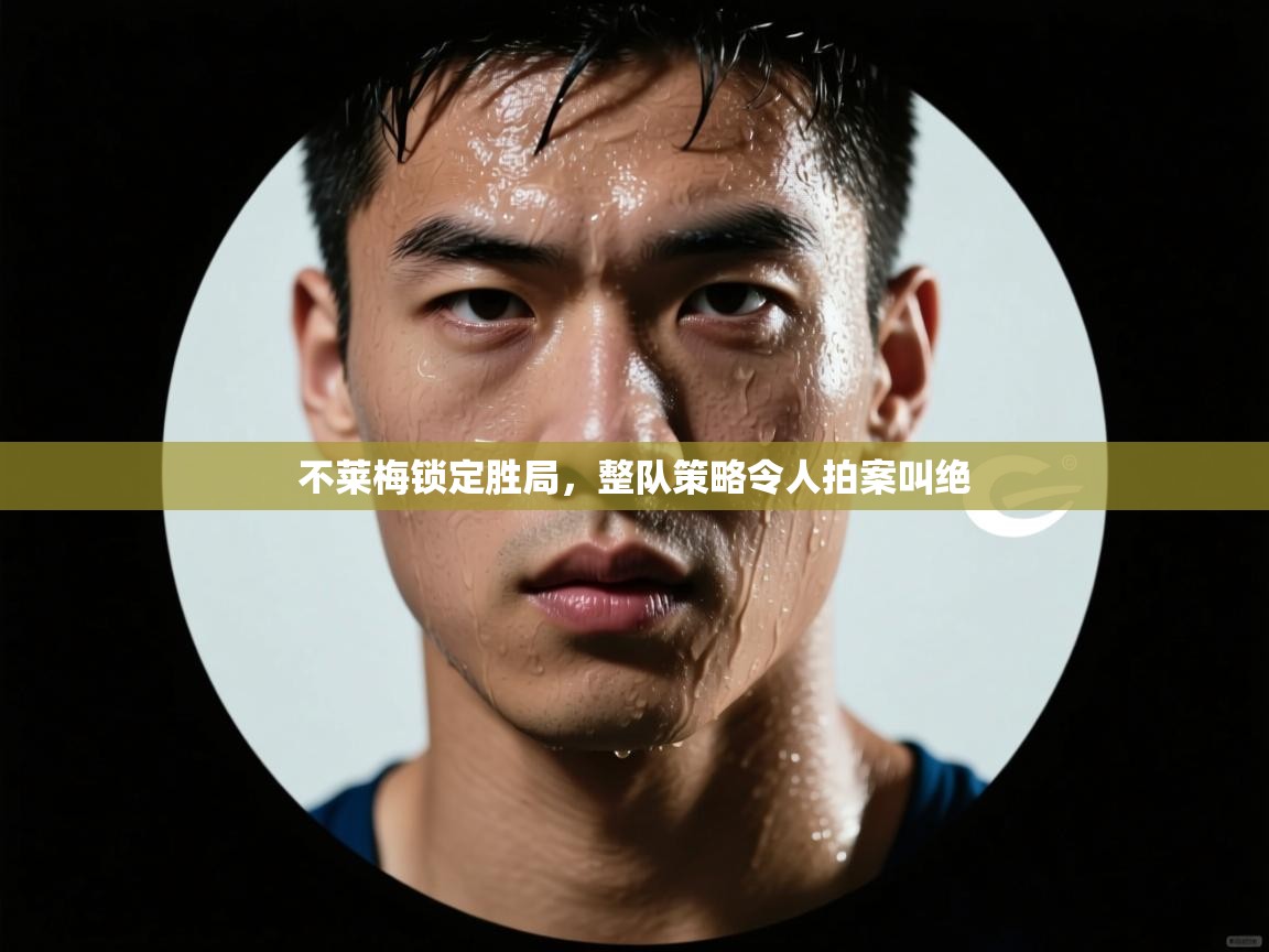 爱游戏直播-不莱梅锁定胜局，整队策略令人拍案叫绝  第1张