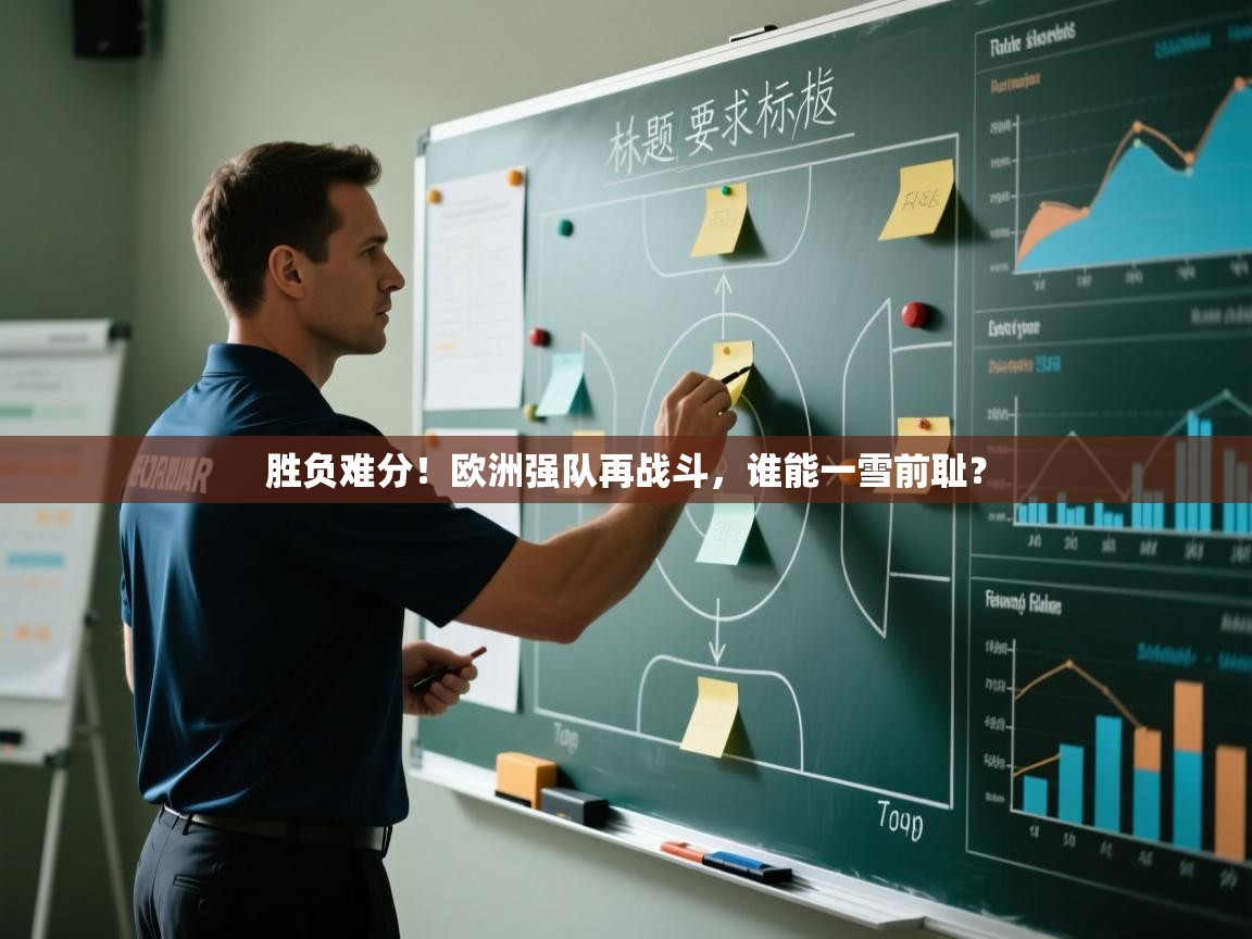爱游戏平台官网入口-胜负难分！欧洲强队再战斗，谁能一雪前耻？  第2张
